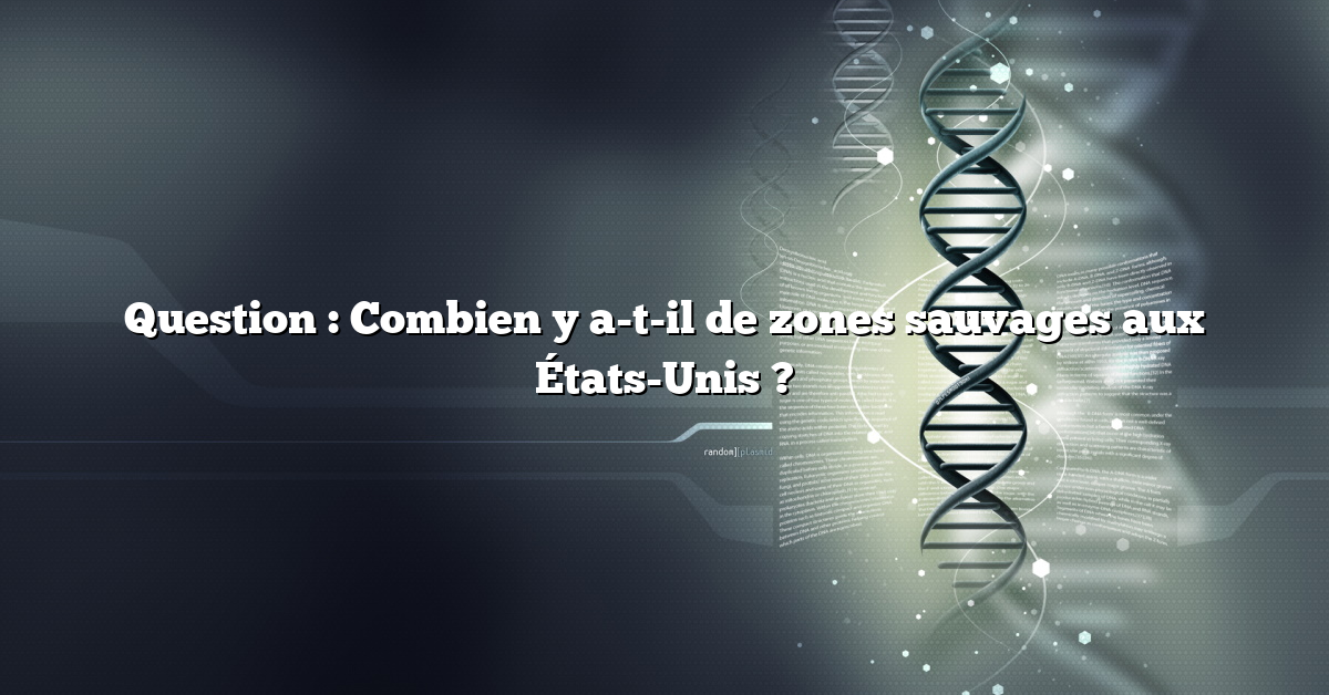 Question : Combien y a-t-il de zones sauvages aux États-Unis ?